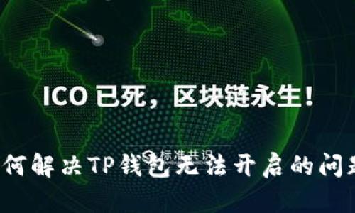 如何解决TP钱包无法开启的问题？