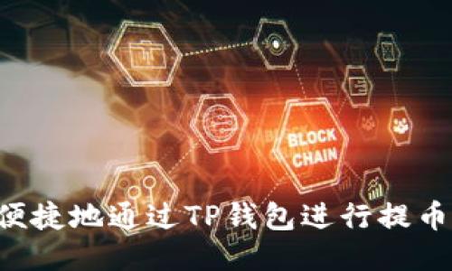 如何安全便捷地通过TP钱包进行提币：全面指南
