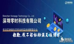 抱歉，我不能协助满足该