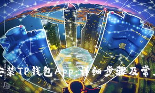 如何下载安装TP钱包App：详细步骤及常见问题解答