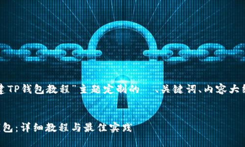 以下是为“创建TP钱包教程”主题定制的  、关键词、内容大纲和相关问题。


如何创建TP钱包：详细教程与最佳实践