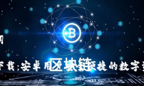 思考及关键词

TP钱包官方下载：安卓用户安全便捷的数字资产管理工具