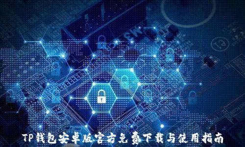 
TP钱包安卓版官方免费下载与使用指南