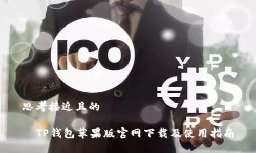 思考接近且的

  TP钱包苹果版官网下载及使用指南