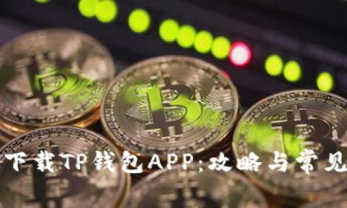 如何安全下载TP钱包APP：攻略与常见问题解答