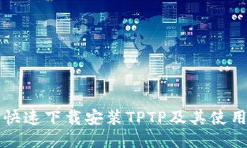 如何快速下载安装TPTP及其使用指南