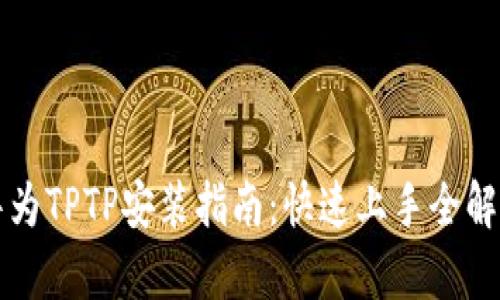 华为TPTP安装指南：快速上手全解析