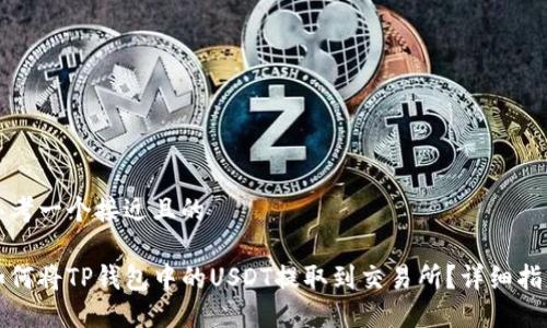思考一个接近且的

如何将TP钱包中的USDT提取到交易所？详细指导