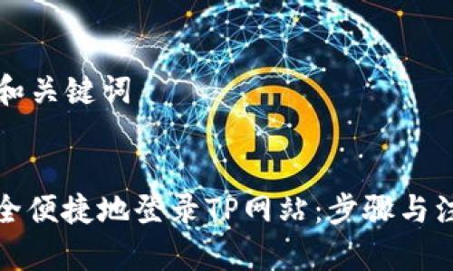 ### 和关键词

```xml
如何安全便捷地登录TP网站：步骤与注意事项