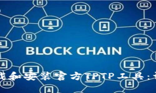 如何下载和安装官方TPTP工具：详细指南