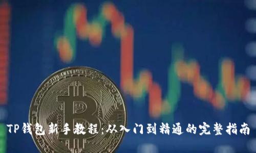 TP钱包新手教程：从入门到精通的完整指南