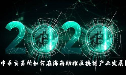 中币交易所如何在海南助推区块链产业发展？