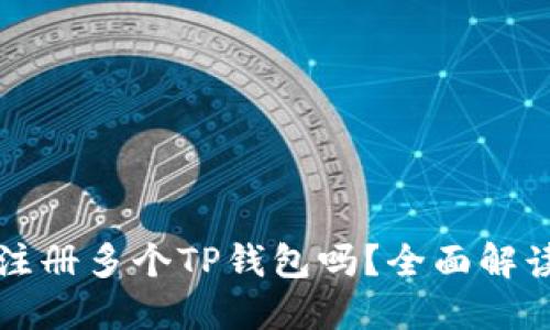 一个人可以注册多个TP钱包吗？全面解读与实用技巧