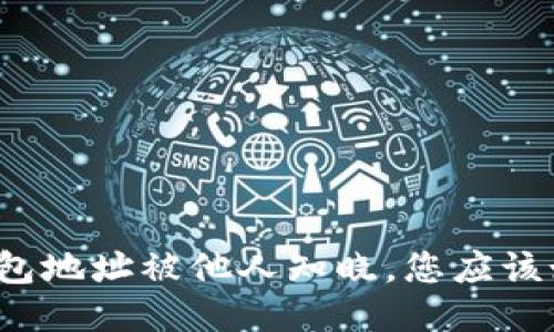 如果TP钱包地址被他人知晓，您应该如何处理？