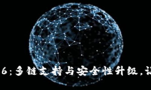 TP钱包官方下载v1.3.6：多链支持与安全性升级，让你的数字资产更稳妥