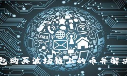 如何在TP钱包购买波场链上的币并解决不显示问题