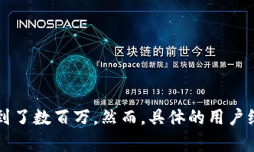 截至我最新的信息更新（2023年10月），TP钱包（TokenPocket）在区块链和加密货币用户中享有较高的人气，用户数量已经达到了数百万。然而，具体的用户统计数据可能会随着时间的推移而变化。如果你需要最新的用户数，建议去TP钱包的官方网站或相关社区查阅最新的官方数据。
