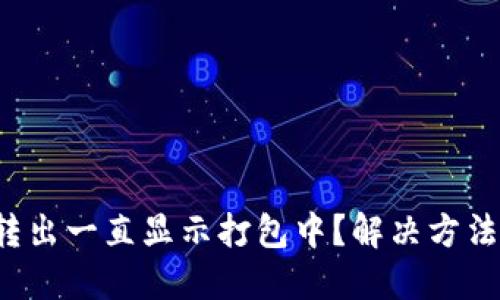 TP钱包转出一直显示打包中?解决方法大揭秘!