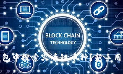 如何在TP钱包中搜索火币链币种？新手用户必看攻略