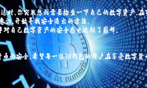 中奖TP钱包：安全退出登录的步骤与注意事项/中奖

TP钱包, 退出登录, 加密货币, 数字货币/guanjianci

引言
随着数字货币越来越受到人们的关注，TP钱包作为一个流行的加密货币钱包，成为了许多投资者的首选。许多人使用TP钱包进行交易、保存和管理他们的数字资产，但在使用过程中，安全性始终是一个需要重视的问题。特别是在公共场合或他人设备上使用钱包时，及时退出登录以保护个人信息和资产安全，显得尤为重要。

为何需要退出登录？
退出登录的最大原因是防止未授权访问。如果你在公共Wi-Fi环境下访问TP钱包，或者使用他人的设备，若未退出登录，可能很容易导致账户被他人操控。此外，长时间登录也可能导致安全隐患，比如信息泄露或设备被攻击。

退出登录的步骤
使用TP钱包退出登录其实非常简单。以下是具体步骤：
1. **打开TP钱包应用**：在你的手机中找到TP钱包的应用图标，点击打开。
2. **进入主界面**：登录后，你将看到钱包的主界面，包括你的资产信息和各项菜单。
3. **找到设置选项**：在主界面的右上角，通常会有一个齿轮形状的图标，点击该图标前往设置。
4. **选择退出登录**：在设置菜单中，找到“账户”或“安全”选项，里面会有“退出登录”的按钮，点击确认退出。

退出时的注意事项
在退出登录的过程中，有一些细节需要关注，以确保你的信息安全：
1. **确保关闭所有相关应用**：在退出登录前，确保关闭所有正在使用TP钱包的其他应用，以防止信息泄露。
2. **修改密码**：若你觉得自己的账户可能存在风险，建议在退出登录后修改密码，增加额外的安全保护。
3. **开启双重验证**：TP钱包支持双重验证功能，可以为你的账户增加一层保护，确保即使密码被盗，有人也无法轻易访问你的账户。

真实场景中的TP钱包使用体验
想象一下，在一个阳光明媚的午后，你和朋友们在咖啡馆里悠闲地享受着午餐。桌旁的阳光洒在老旧木桌上，照亮了你手中拿着的手机。这时，你突然想到需要检查一下自己的数字资产，在TP钱包中查看交易记录。
你轻松地登录了TP钱包，然而随着朋友的到来，你们开始聊起各种加密货币的投资机会。在一阵激烈的讨论后，你决定建立更强的安全意识，开始寻找安全退出的方法。
你在朋友的引导下，进入应用的设置界面，快速找到了退出登录的选项。退出后，虽然阳光照耀着咖啡馆，热闹的气氛让人愉悦，但你心中对自己数字资产的安全感也达到了巅峰。

总结
安全退出TP钱包是保护你数字资产的重要步骤。通过遵循上述简单的步骤和注意事项，你可以有效地提升自己的安全意识，保障数字货币的安全。希望每一位TP钱包的用户在享受数字货币带来的便利时，也能确保自己的资产安全，远离不必要的风险。

通过这样详细的内容结构，可以帮助提高读者的体验，并满足的要求。确保在描述中结合真实的场景和情感，使内容更加生动、吸引人。