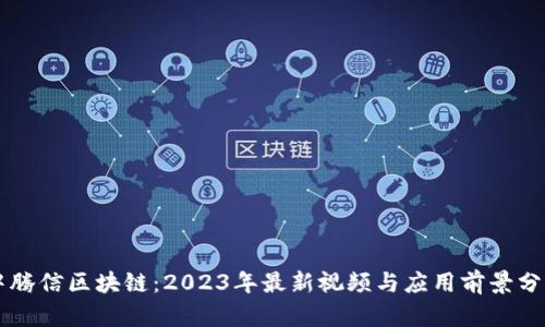 中腾信区块链：2023年最新视频与应用前景分析