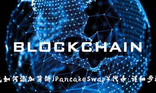 TP钱包如何添加薄饼（PancakeSwap）代币：详细步骤指南