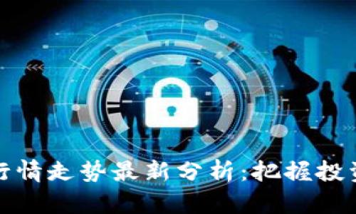 区块链牛市行情走势最新分析:把握投资机遇与风险