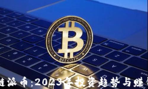 
区块链派币：2023年投资趋势与赚钱秘诀