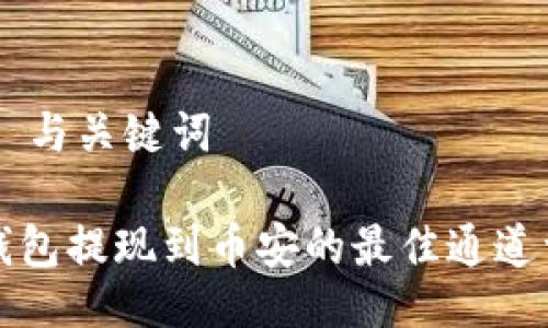 ## 与关键词

TP钱包提现到币安的最佳通道详解