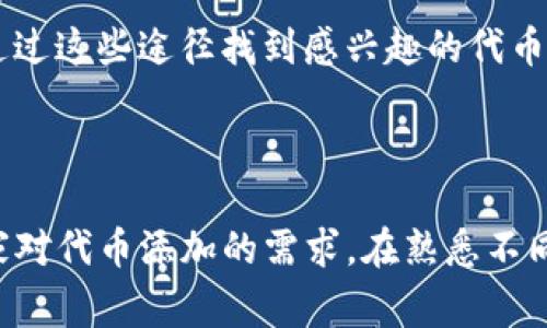 在使用TP钱包（Trust Wallet）进行代币添加时，用户可以通过几种不同的方法来添加新代币。以下是常见的几种添加代币的方法：

### 1. 自动添加代币

这种方法对新手用户非常友好，用户只需要知道代币的合约地址，Trust Wallet会自动帮助用户识别和添加。

### 2. 手动添加代币

如果你知道代币的合约地址，可以通过手动方式在钱包中添加。具体步骤通常包括：
- 打开TP钱包，进入“资产”页面。
- 点击右上角的“添加代币”按钮。
- 选择“自定义代币”选项。
- 粘贴或输入代币的合约地址、名称等信息。
- 点击“保存”即可。

### 3. 通过DApp浏览器添加

TP钱包内置DApp浏览器，用户可以在某些去中心化交易所（DEX）上进行交易，并在交易过程中自动添加代币。

### 4. 导入私钥或助记词

对于已经在其他钱包中持有的代币，用户还可以通过导入相应的钱包的私钥或助记词，将代币添加到TP钱包中。

### 5. 通过市场或社区推荐

部分代币可能会在社区或市场上得到广泛推荐，用户可以通过这些途径找到感兴趣的代币，并根据合约地址进行添加。

### 小结

无论是新手还是老用户，TP钱包提供了多种方式来满足大家对代币添加的需求。在熟悉不同添加方法后，用户可以更便捷地管理和交易各种数字资产。