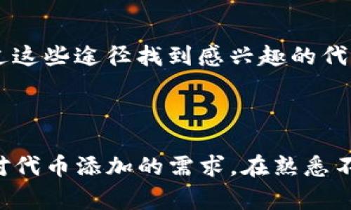 在使用TP钱包（Trust Wallet）进行代币添加时，用户可以通过几种不同的方法来添加新代币。以下是常见的几种添加代币的方法：

### 1. 自动添加代币

这种方法对新手用户非常友好，用户只需要知道代币的合约地址，Trust Wallet会自动帮助用户识别和添加。

### 2. 手动添加代币

如果你知道代币的合约地址，可以通过手动方式在钱包中添加。具体步骤通常包括：
- 打开TP钱包，进入“资产”页面。
- 点击右上角的“添加代币”按钮。
- 选择“自定义代币”选项。
- 粘贴或输入代币的合约地址、名称等信息。
- 点击“保存”即可。

### 3. 通过DApp浏览器添加

TP钱包内置DApp浏览器，用户可以在某些去中心化交易所（DEX）上进行交易，并在交易过程中自动添加代币。

### 4. 导入私钥或助记词

对于已经在其他钱包中持有的代币，用户还可以通过导入相应的钱包的私钥或助记词，将代币添加到TP钱包中。

### 5. 通过市场或社区推荐

部分代币可能会在社区或市场上得到广泛推荐，用户可以通过这些途径找到感兴趣的代币，并根据合约地址进行添加。

### 小结

无论是新手还是老用户，TP钱包提供了多种方式来满足大家对代币添加的需求。在熟悉不同添加方法后，用户可以更便捷地管理和交易各种数字资产。