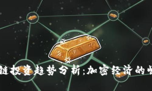 美国最新区块链投资趋势分析：加密经济的崛起与未来展望