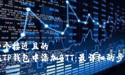 思考一个接近且的
如何在TP钱包中添加BTT：最详细的步骤指南