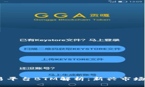 2023年区块链交易平台BTM解析：新兴市场的投资机会与风险