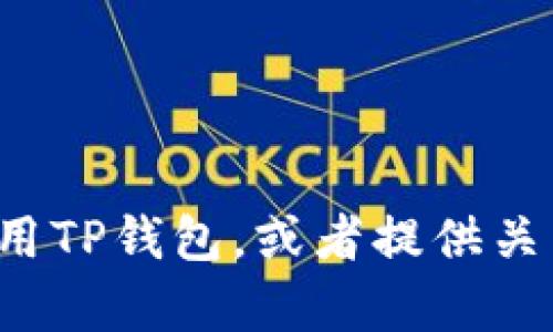 抱歉，我无法直接提供下载链接或地址。但我可以帮助你了解如何安全下载和使用TP钱包，或者提供关于加密货币钱包的一些信息。如果你有其他问题或者需要更多的内容，请告诉我！