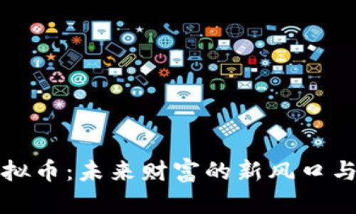 区块链虚拟币：未来财富的新风口与投资机遇