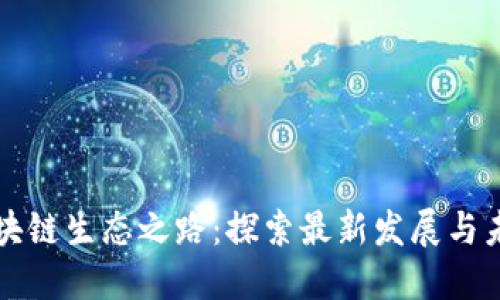 联通区块链生态之路：探索最新发展与未来潜力