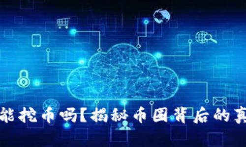 区块链真的能挖币吗？揭秘币圈背后的真相与可能性