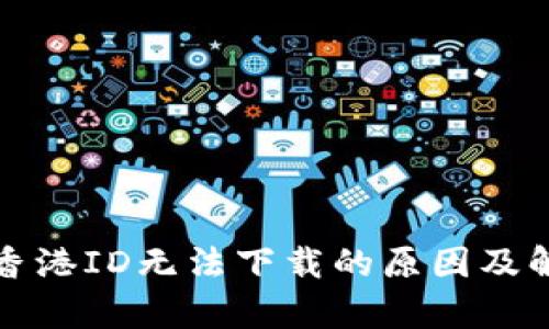 tp钱包香港ID无法下载的原因及解决方法