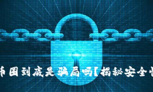 区块链币圈到底是骗局吗？揭秘安全性的秘密