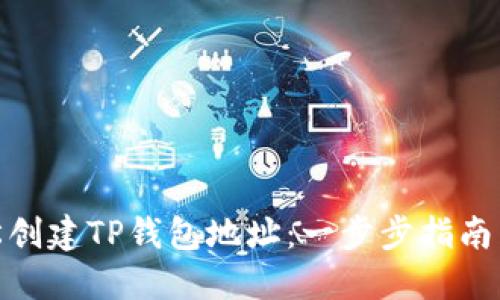 : 如何轻松创建TP钱包地址：一步步指南与实用技巧