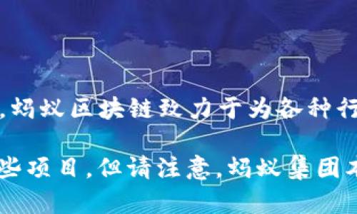 蚂蚁区块链并不是单一的数字货币，而是由中国的蚂蚁集团（Ant Group）推出的一项区块链技术平台。蚂蚁区块链致力于为各种行业提供区块链解决方案，目前在金融、供应链管理、公益和数字资产等多个领域有应用。

如果你想了解蚂蚁区块链相关的数字货币，可以关注与蚂蚁集团及其区块链技术的合作伙伴相关的一些项目，但请注意，蚂蚁集团本身并没有推出独立的数字货币。对于投资或交易区块链相关资产，请务必进行充分的研究和风险评估。