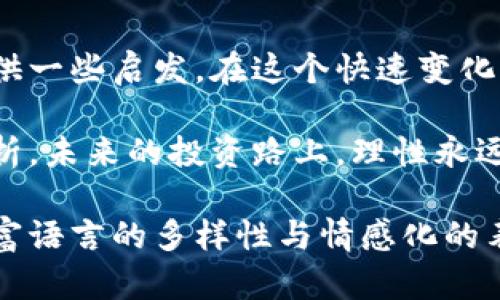 briaoti2023年投资机会：为何炒股群推荐区块链币？/briaoti  
炒股群, 区块链, 投资机会, 加密货币/guanjianci  

引言
随着数字货币的迅速崛起，越来越多的人开始关注这个崭新领域。在社交平台上，许多人选择加入炒股群，目的就是为了获取最新的投资机会。最近，有些群组开始推荐投资区块链币，这引发了各种讨论与思考。那么，炒股群为何如此看重区块链币？本文将从多个角度探讨这个问题，并探讨2023年投资区块链币的机会和风险。

区块链币的基本知识
在深入讨论之前，我们需要先了解什么是区块链币。区块链币，通常指的是基于区块链技术的数字货币，最知名的当属比特币和以太坊。区块链技术不仅可以确保交易的安全性、透明性和去中心化，还能通过智能合约实现自动化的合约执行。随着越来越多的企业与机构开始探索区块链技术，区块链币的价值也在持续攀升。

炒股群的吸引力与用户需求
当你在阳光明媚的午后，打开手机，滑动进入一个炒股群，你会发现满屏都是热火朝天的讨论。这些群组通常由资深交易者、投资顾问或热衷于金融市场的普通人组成。他们分享信息、交易策略，以及最重要的投资机会。在这个过程中，很多人希望获得短期回报而加入这样的群体。
这种聚集效应不仅使得炒股群成为信息的聚集地，也形成了一种良性的交易氛围。在这样的环境中，区块链币因其投机性和高成长潜力成为了讨论的焦点。

区块链币的投资业务趋势
近年来，区块链币的投资趋势显而易见。2019年到2021年，随着比特币价格的飞涨，越来越多的机构投资者开始关注这一市场。许多投资公司甚至将其视为一种新的资产配置选择。2023年，正值数字货币的转型期，涌现出无数新的项目和投资机会，这是为什么炒股群内会频繁推荐区块链币的一个重要原因。

场景一：一次偶然的群聊
想象一下，在一个阳光透过窗帘洒进来的午后，你坐在咖啡馆的老旧木桌上，手捧一杯香浓的拿铁。在你周围，一群人正在热烈讨论某个最新的区块链项目。你凑过耳朵，听到了“回报率”、“技术突破”等词汇。深受触动的你，决定加入这个炒股群。

区块链的成功故事
历史上，有很多成功的区块链项目，它们的出现和发展历程为当前的投资者提供了许多有价值的经验。例如，2021年，某个小型区块链金融项目，通过独特的营销和广泛的社交媒体宣传，实现了短期内几百倍的增长。这种成功案例在炒股群中频繁被提起，增加了群内成员对投资区块链币的信心。

投资区块链币的风险与挑战
虽然区块链币的投资机会看似诱人，但其中的风险同样不可忽视。不少投资者因市场波动而遭受重大损失，这些教训在炒股群中被反复提及。投资者需要了解自己的风险承受能力，并在选择投资项目时保持理性，谨慎行事。

如何判断一个区块链项目的价值
在选择投资区块链币时，投资者需要考虑多个因素：项目团队的背景、技术的可行性、市场需求等。在炒股群中，资深投资者往往会分享自己的判断标准，帮助其他成员进行选股决策。例如，某些投资者强调看重项目的白皮书质量，或是对社区活跃度的关注。

未来趋势：区块链币的前景如何
展望2023年，区块链技术和数字货币行业依旧保持活跃态势。越来越多的传统企业开始与区块链项目合作，尝试在不同领域应用该技术。未来，随着监管政策的逐步明确，区块链币的市场可能会更加成熟，投资者须时刻关注政策环境的变化。

结论：理性投资，拥抱未来
进入炒股群是希望获取更多投资机会的一种方式，而投资区块链币也正成为现代投资者关注的热点。希望通过本文的探讨，能为你在投资决策时提供一些启发。在这个快速变化的数字经济时代，谨慎理性地进行投资，才能在区块链的海洋中乘风破浪。 

在你即将结束这个信息丰富的旅程时，记得回想起那个阳光洒在你手中的咖啡杯上的午后，决定不再盲目跟风，而是加入一份属于自己的研究与分析。未来的投资路上，理性永远是最好的导向。 

这个大纲与内容结构旨在帮助读者理解区块链币的投资机会及风险，并且提供一些具体的场景与情感细节，使得文本更具人性化与真实感。通过丰富语言的多样性与情感化的表达，以期符合现代用户的阅读习惯。