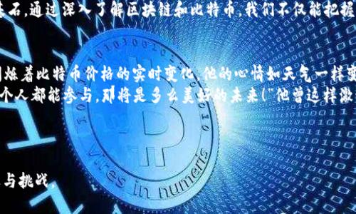 区块链与比特币：数字货币背后的革命力量

区块链, 比特币, 数字货币, 加密技术/guanjianci

一、引言：数字货币的崛起
近年来，区块链技术与比特币的兴起引发了广泛关注。它们不仅改变了人们对金融体系的认知，更推动了世界经济格局的重塑。本文旨在深入探讨区块链和比特币的内涵、运作机制以及它们所带来的革命性影响。

二、什么是区块链？
区块链，顾名思义是一个由多个“区块”组成的链条。每一个区块中都包含一组交易记录，并通过加密技术相互链接，形成一个不可篡改、公开透明的数据库。具体来说，区块链的核心特征包括去中心化、抗篡改性和匿名性，这使得它在金融以外的领域也展现出极强的应用潜力。

三、比特币的产生与发展
比特币是由一个或多个化名为中本聪的人于2009年提出的。作为第一种去中心化的数字货币，比特币并不依赖于中央银行或任何金融机构。这一理念的核心在于赋予用户对自己财富的完全控制权。随着时间的推移，比特币逐渐从小众生态走入大众视野，价格波动引发广泛讨论。

四、区块链与比特币的关系
区块链是比特币的基础技术，所有的比特币交易都以区块链的形式记录。在比特币网络中，用户通过“挖矿”来验证交易，从而确保网络安全。每当用户成功地挖出一个新的区块，便可以获得一定数量的比特币。这种机制不仅激励了用户的参与，也确保了网络的去中心化。

五、区块链的应用场景
除了在金融领域的应用，区块链在供应链管理、智能合约、医疗记录以及版权保护等多个领域都展现出巨大的潜力。例如，在供应链管理中，区块链能够实时记录产品的生产与流转信息，实现全程追溯，提高透明度和效率。

六、比特币的投资与风险
虽然比特币的价格曾在短时间内飞速上涨，吸引众多投资者，但其波动性及市场监管的不确定性也带来了相应的风险。因此，了解比特币的投资方式及其潜在风险，对于任何想要进入这一市场的人而言都至关重要。

七、未来展望：区块链与比特币的整合与发展
展望未来，区块链与比特币的结合将继续推动技术创新和商业模式的变革。各国政府和金融机构正在积极探索区块链的应用潜力，随着技术的成熟，数字货币的使用范围将进一步扩大。

八、结论：区块链与比特币的未来
区块链与比特币正在重塑我们理解金融、信任和价值的方式。尽管目前仍面临诸多挑战，但这种技术及其所代表的理念，可能会成为未来经济和社会发展的重要基石。通过深入了解区块链和比特币，我们不仅能把握当前的科技趋势，更能为未来的变化做好准备。

九、真实故事：比特币的转变人生
在香港的一间咖啡馆里，阳光洒在老旧木桌上，咖啡师正在冲泡一杯香浓的意式浓缩。此时，一位名叫李伟的年轻人正坐在角落，手捧着一台笔记本电脑，屏幕上闪烁着比特币价格的实时变化。他的心情如天气一样变化莫测：几天前，他用自己攒下的积蓄购买了比特币，梦想着一夜暴富。然而，几个小时后，他的投资却经历了一场过山车般的价格波动，让他几乎失去了信心。
李伟回忆起自己第一次接触比特币的情景，那时他对这个数字货币几乎一无所知。和朋友一起参加的讲座中，他被区块链的去中心化与透明性深深吸引。“如果每个人都能参与，那将是多么美好的未来！”他曾这样激动地说道。然而，现实却让他深刻地认识到投资的风险。随着时间的推移，他逐渐掌握了更多关于区块链和比特币的知识，也开始学习如何控制自己的情绪和风险。
这个过程并不容易，但最终，这份经历不仅令李伟的金融意识得到了提升，更让他明白了在这个数字化浪潮中，知识和理智才是最重要的资产。

十、总结感言
“在这个时代，真正的财富不是金钱，而是你掌握的知识和洞察力。”当李伟再次走出咖啡馆时，阳光继续洒在他的身上，透过窗户的光影，似乎预示着新一轮的机遇与挑战。