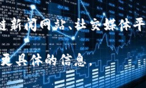 最新的区块链项目名称会不断变化，因其依赖于科技发展的速度和行业的趋势。为了得到最准确的信息，建议你访问知名的区块链新闻网站、社交媒体平台上的相关讨论或者专业的区块链社区，如CoinDesk、CoinTelegraph、Reddit等。这些地方通常会有最新的项目发布和相关动态。

如果你有兴趣了解某个特定项目或某一类区块链应用（例如去中心化金融、非同质化代币、供应链管理等），请告诉我，我可以提供更具体的信息。