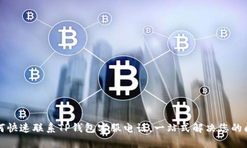 如何快速联系TP钱包客服电话，一站式解决您的问题