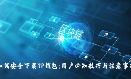 如何安全下载TP钱包：用户必知技巧与注意事项