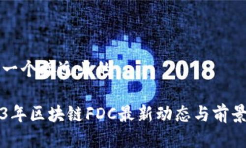 思考一个接近且的

2023年区块链FDC最新动态与前景分析