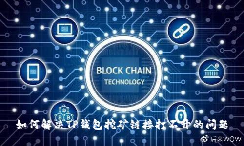 如何解决TP钱包挖矿链接打不开的问题