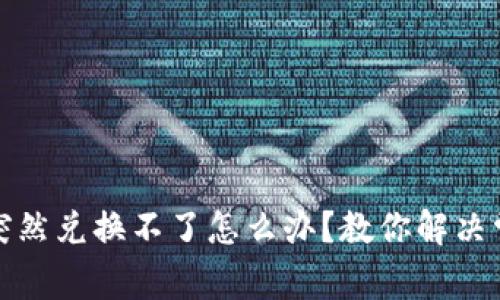 TP钱包突然兑换不了怎么办？教你解决常见问题